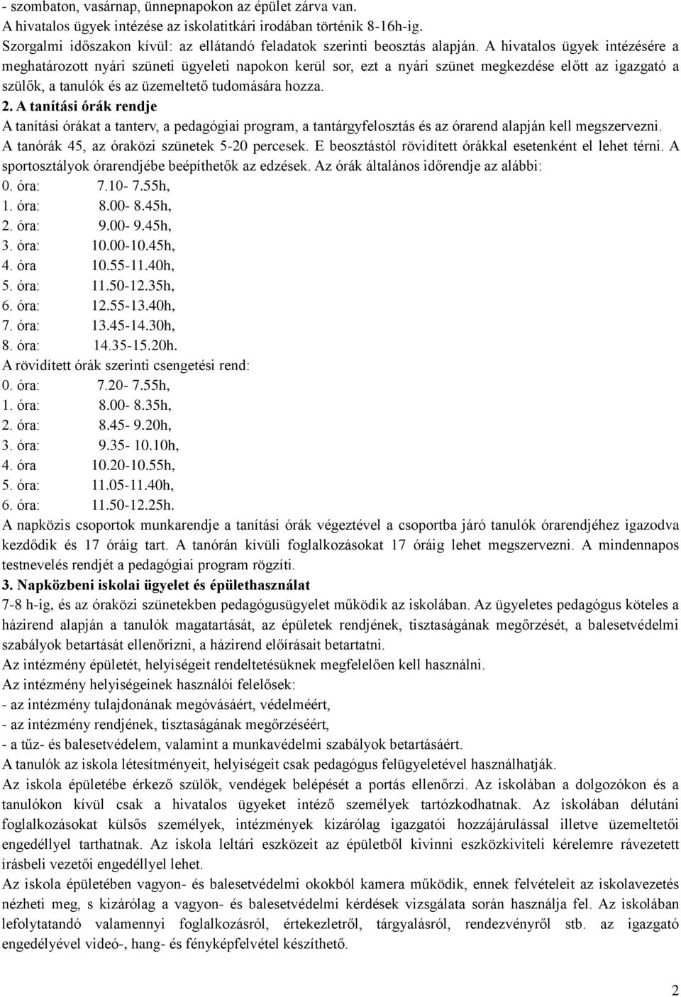 A hivatalos ügyek intézésére a meghatározott nyári szüneti ügyeleti napokon kerül sor, ezt a nyári szünet megkezdése előtt az igazgató a szülők, a tanulók és az üzemeltető tudomására hozza. 2.