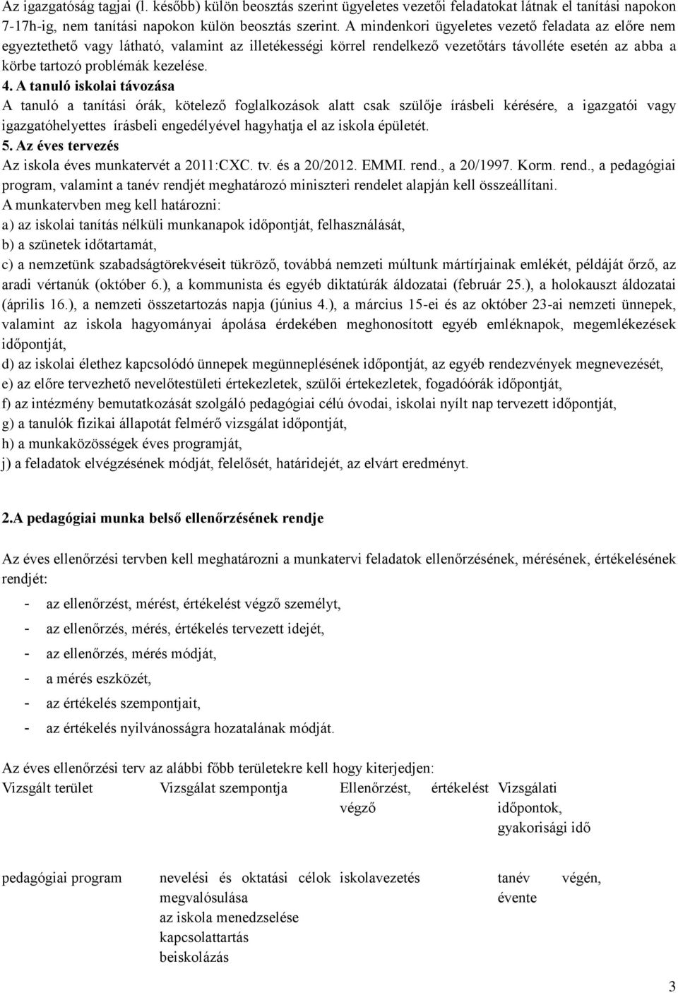 A tanuló iskolai távozása A tanuló a tanítási órák, kötelező foglalkozások alatt csak szülője írásbeli kérésére, a igazgatói vagy igazgatóhelyettes írásbeli engedélyével hagyhatja el az iskola