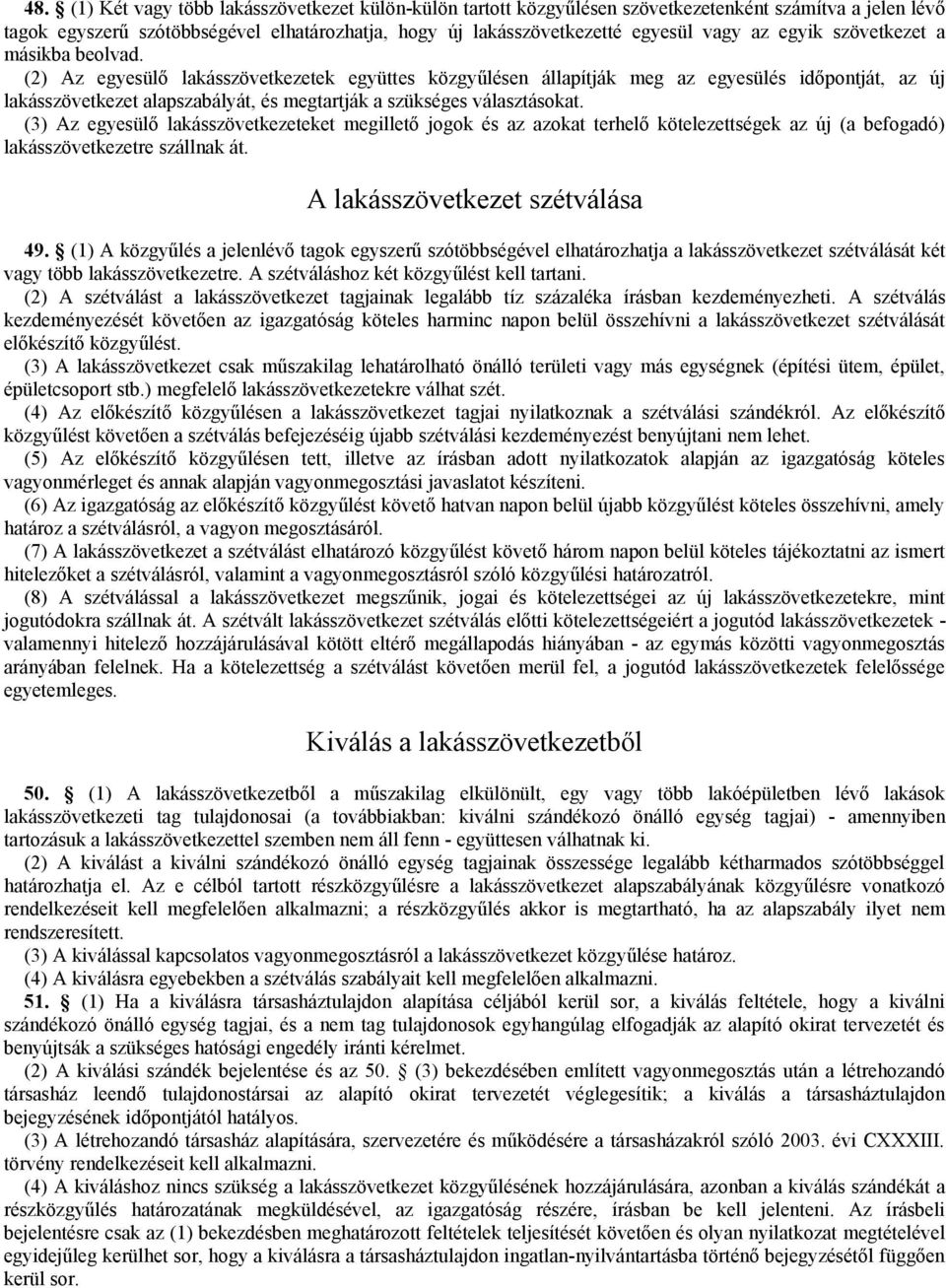 (2) Az egyesülő lakásszövetkezetek együttes közgyűlésen állapítják meg az egyesülés időpontját, az új lakásszövetkezet alapszabályát, és megtartják a szükséges választásokat.