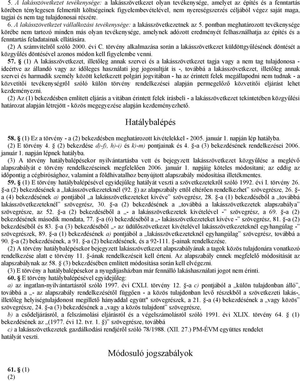 pontban meghatározott tevékenysége körébe nem tartozó minden más olyan tevékenysége, amelynek adózott eredményét felhasználhatja az építés és a fenntartás feladatainak ellátására.