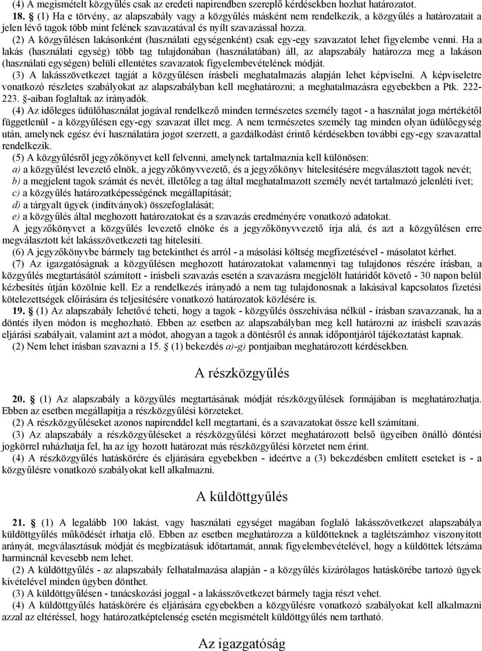 (2) A közgyűlésen lakásonként (használati egységenként) csak egy-egy szavazatot lehet figyelembe venni.