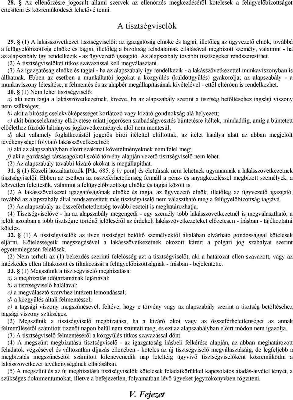 megbízott személy, valamint - ha az alapszabály így rendelkezik - az ügyvezető igazgató. Az alapszabály további tisztségeket rendszeresíthet.