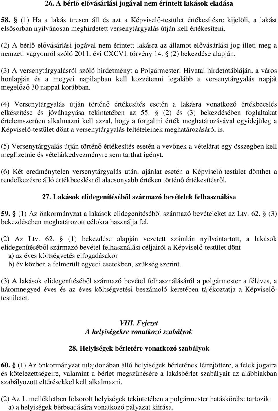 (2) A bérlı elıvásárlási jogával nem érintett lakásra az államot elıvásárlási jog illeti meg a nemzeti vagyonról szóló 2011. évi CXCVI. törvény 14. (2) bekezdése alapján.