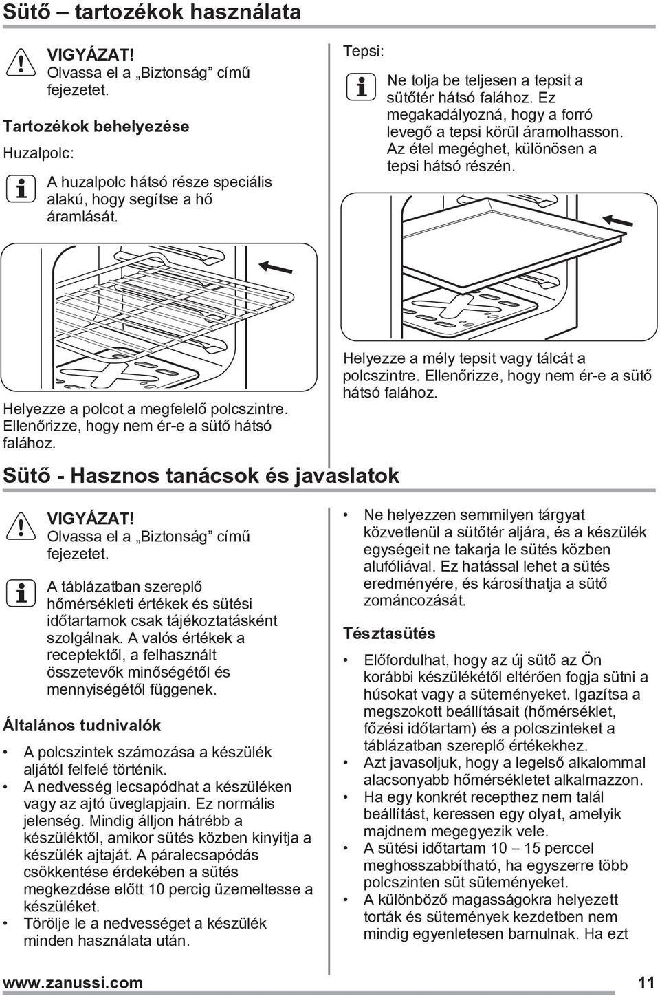 Helyezze a polcot a megfelelő polcszintre. Ellenőrizze, hogy nem ér-e a sütő hátsó falához. Sütő - Hasznos tanácsok és javaslatok Helyezze a mély tepsit vagy tálcát a polcszintre.