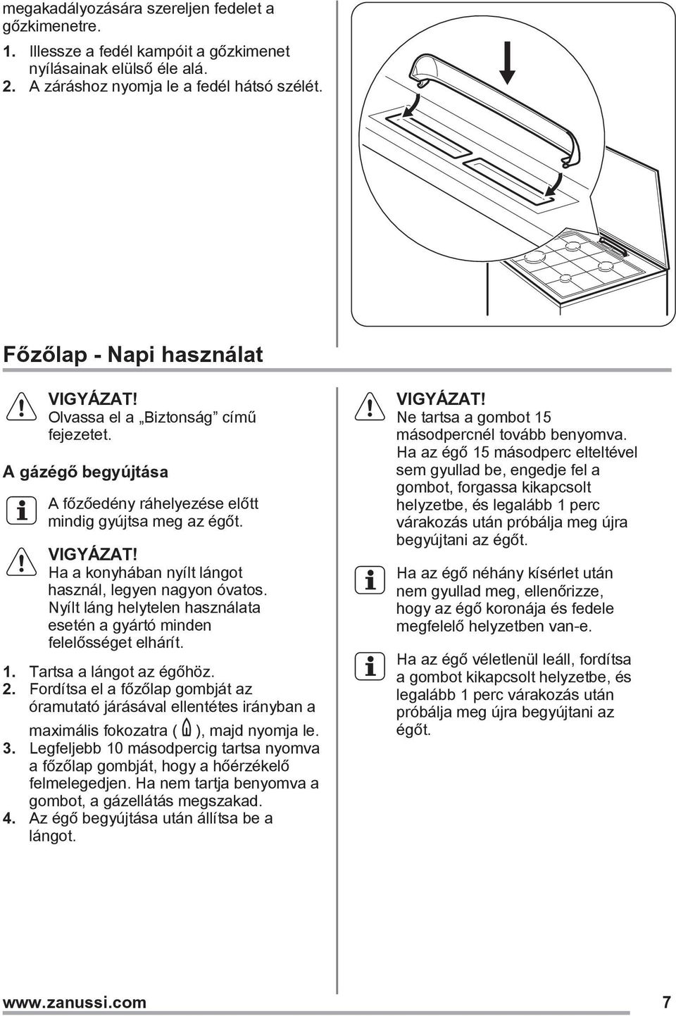 Nyílt láng helytelen használata esetén a gyártó minden felelősséget elhárít. 1. Tartsa a lángot az égőhöz. 2.