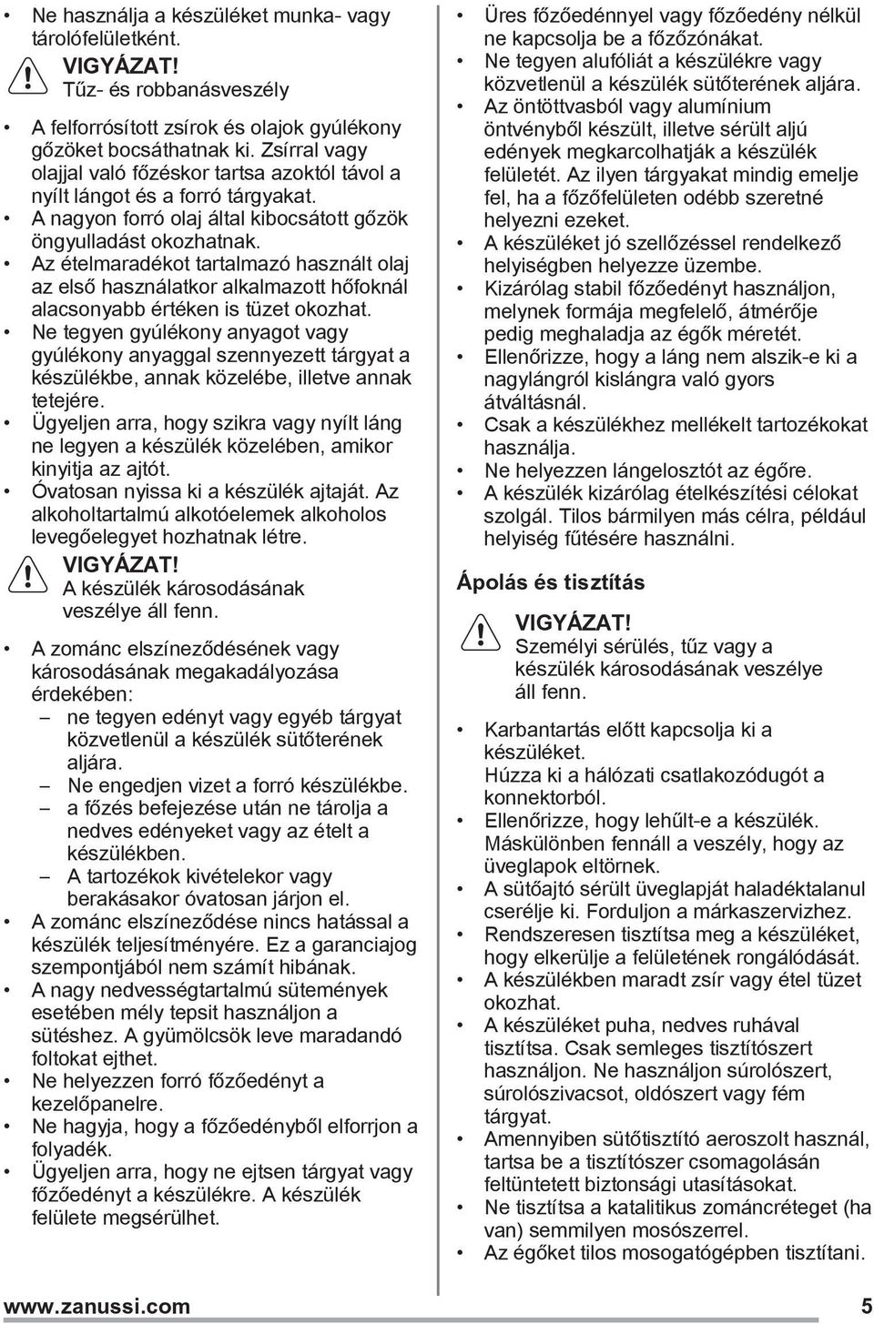 Az ételmaradékot tartalmazó használt olaj az első használatkor alkalmazott hőfoknál alacsonyabb értéken is tüzet okozhat.