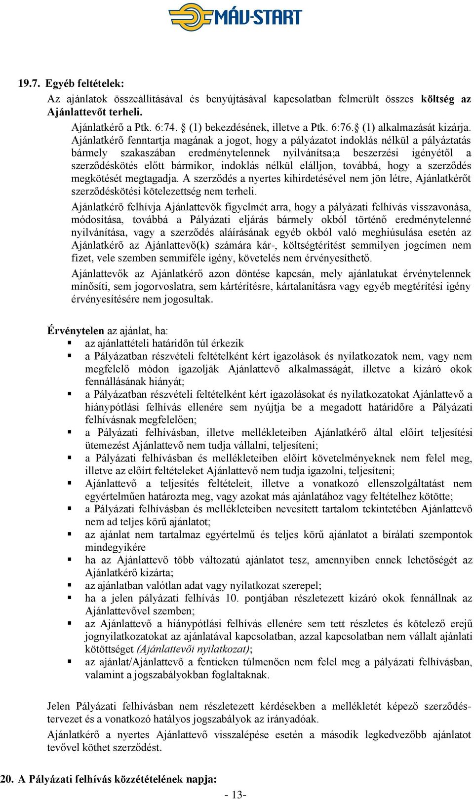 Ajánlatkérő fenntartja magának a jogot, hogy a pályázatot indoklás nélkül a pályáztatás bármely szakaszában eredménytelennek nyilvánítsa;a beszerzési igényétől a szerződéskötés előtt bármikor,