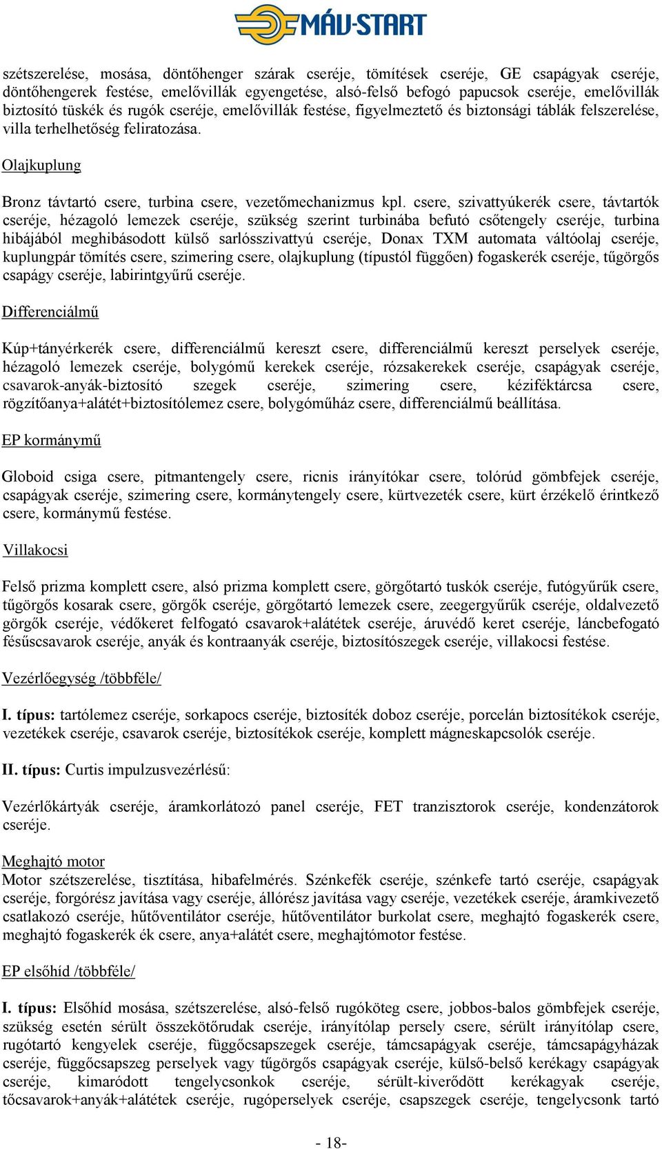 csere, szivattyúkerék csere, távtartók cseréje, hézagoló lemezek cseréje, szükség szerint turbinába befutó csőtengely cseréje, turbina hibájából meghibásodott külső sarlósszivattyú cseréje, Donax TXM