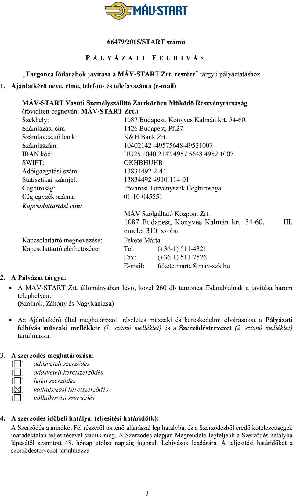 ) Székhely: 1087 Budapest, Könyves Kálmán krt. 54-60. Számlázási cím: 1426 Budapest, Pf.27. Számlavezető bank: K&H Bank Zrt.