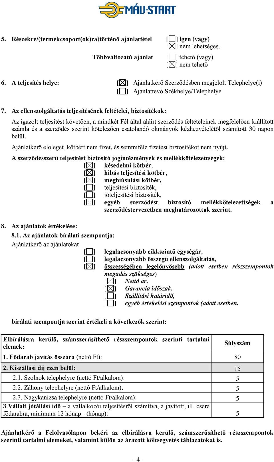 Az ellenszolgáltatás teljesítésének feltételei, biztosítékok: Az igazolt teljesítést követően, a mindkét Fél által aláírt szerződés feltételeinek megfelelően kiállított számla és a szerződés szerint