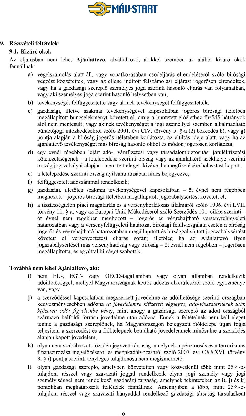 bírósági végzést közzétettek, vagy az ellene indított felszámolási eljárást jogerősen elrendelték, vagy ha a gazdasági szereplő személyes joga szerinti hasonló eljárás van folyamatban, vagy aki