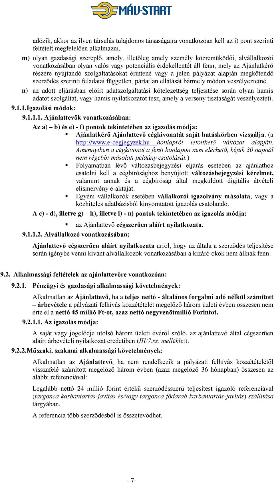 szolgáltatásokat érintené vagy a jelen pályázat alapján megkötendő szerződés szerinti feladatai független, pártatlan ellátását bármely módon veszélyeztetné.