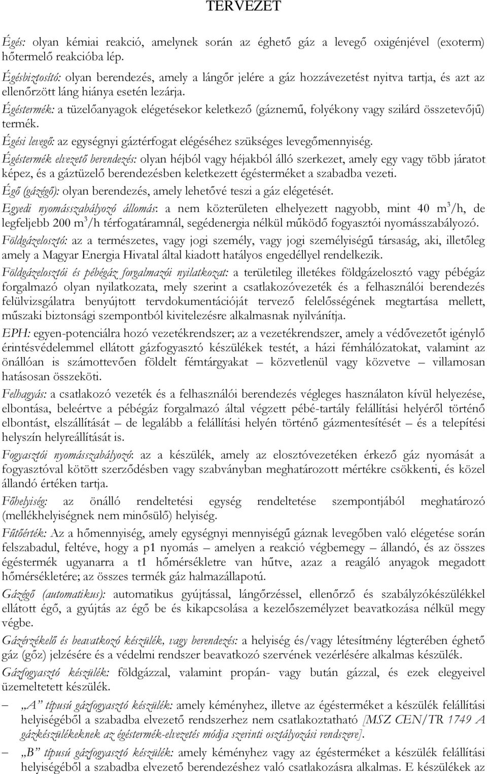 Égéstermék: a tüzelőanyagok elégetésekor keletkező (gáznemű, folyékony vagy szilárd összetevőjű) termék. Égési levegő: az egységnyi gáztérfogat elégéséhez szükséges levegőmennyiség.