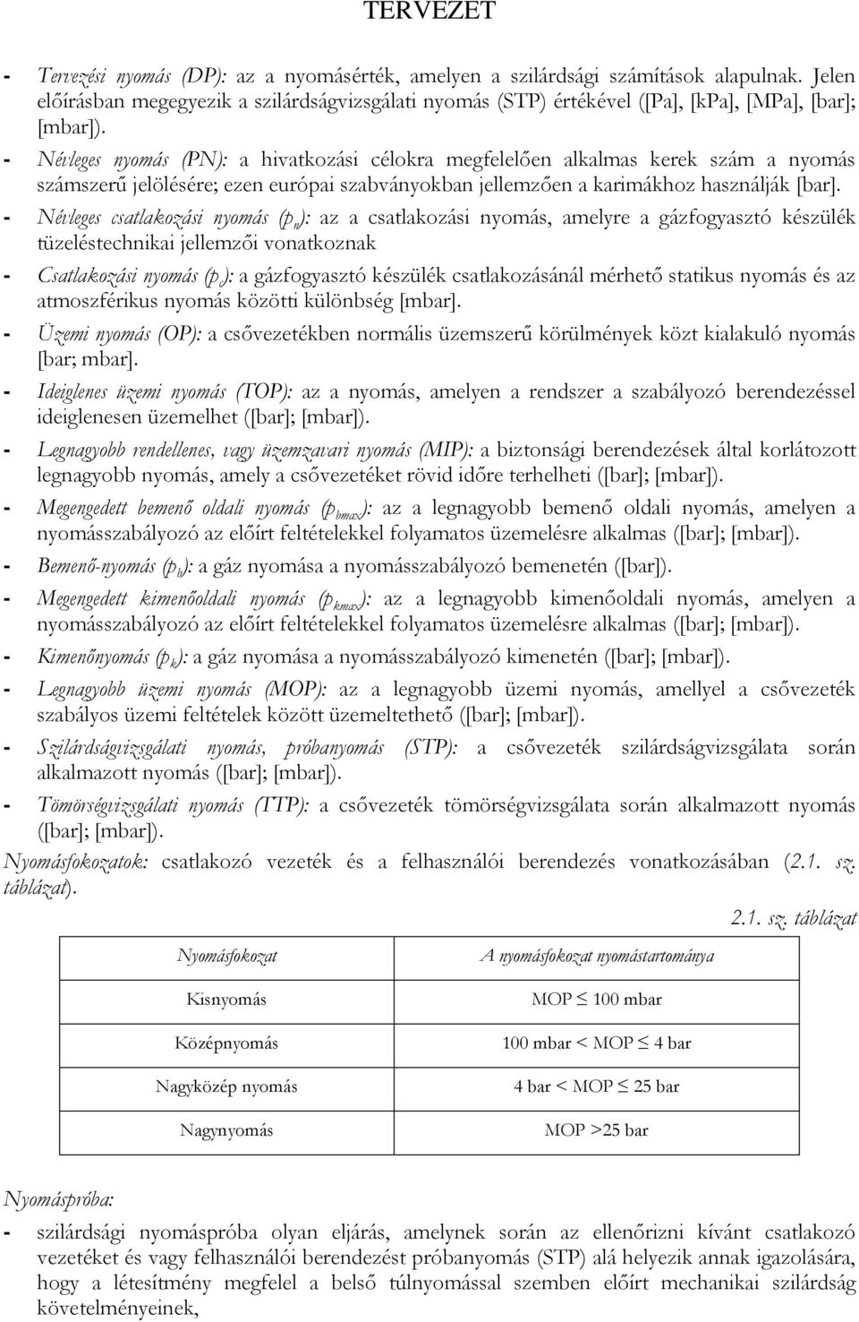 Névleges csatlakozási nyomás (p n ): az a csatlakozási nyomás, amelyre a gázfogyasztó készülék tüzeléstechnikai jellemzői vonatkoznak Csatlakozási nyomás (p c ): a gázfogyasztó készülék