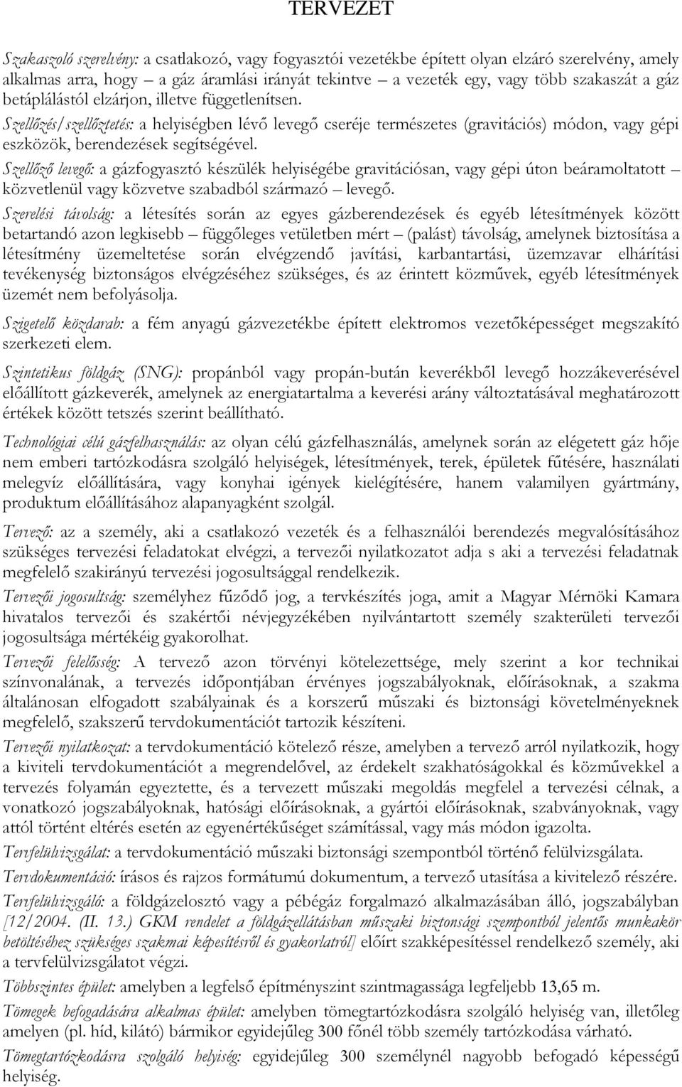 Szellőző levegő: a gázfogyasztó készülék helyiségébe gravitációsan, vagy gépi úton beáramoltatott közvetlenül vagy közvetve szabadból származó levegő.