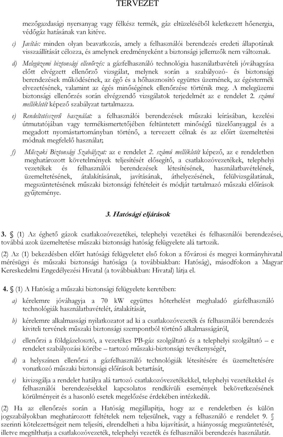 d) Melegüzemi biztonsági ellenőrzés: a gázfelhasználó technológia használatbavételi jóváhagyása előtt elvégzett ellenőrző vizsgálat, melynek során a szabályozó és biztonsági berendezések működésének,