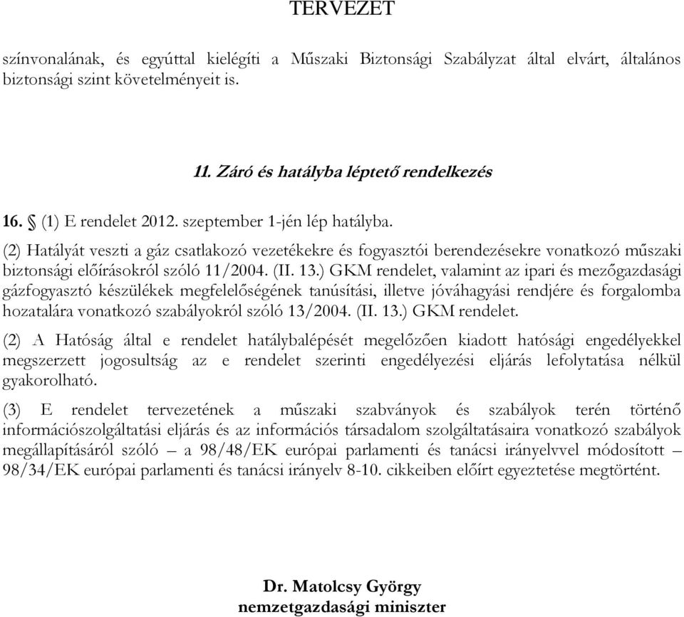 ) GKM rendelet, valamint az ipari és mezőgazdasági gázfogyasztó készülékek megfelelőségének tanúsítási, illetve jóváhagyási rendjére és forgalomba hozatalára vonatkozó szabályokról szóló 13/2004. (II.