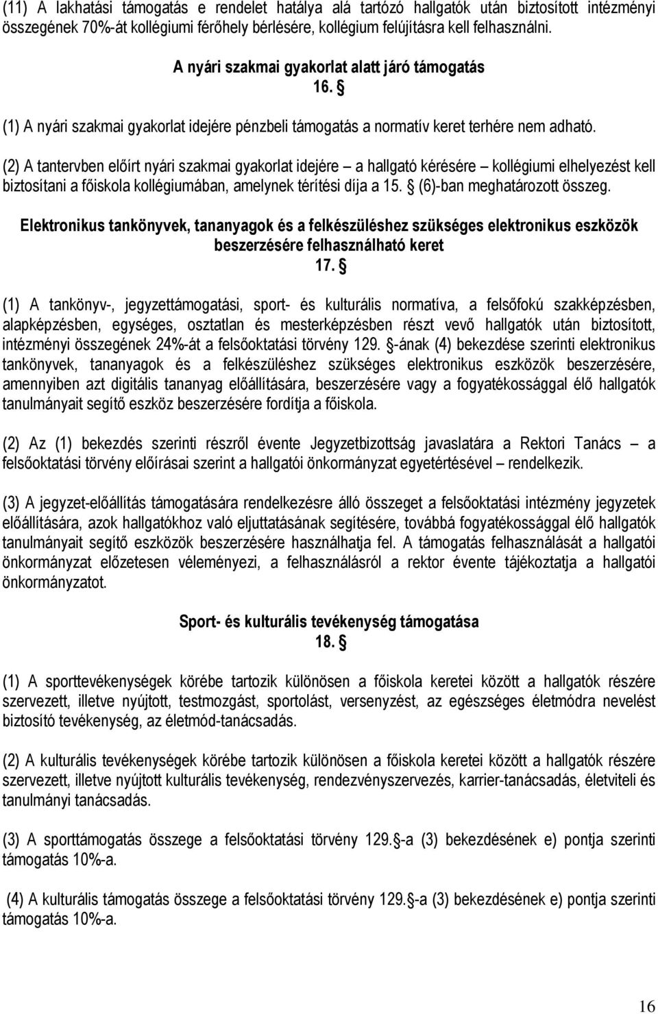 (2) A tantervben elıírt nyári szakmai gyakorlat idejére a hallgató kérésére kollégiumi elhelyezést kell biztosítani a fıiskola kollégiumában, amelynek térítési díja a 15. (6)-ban meghatározott összeg.