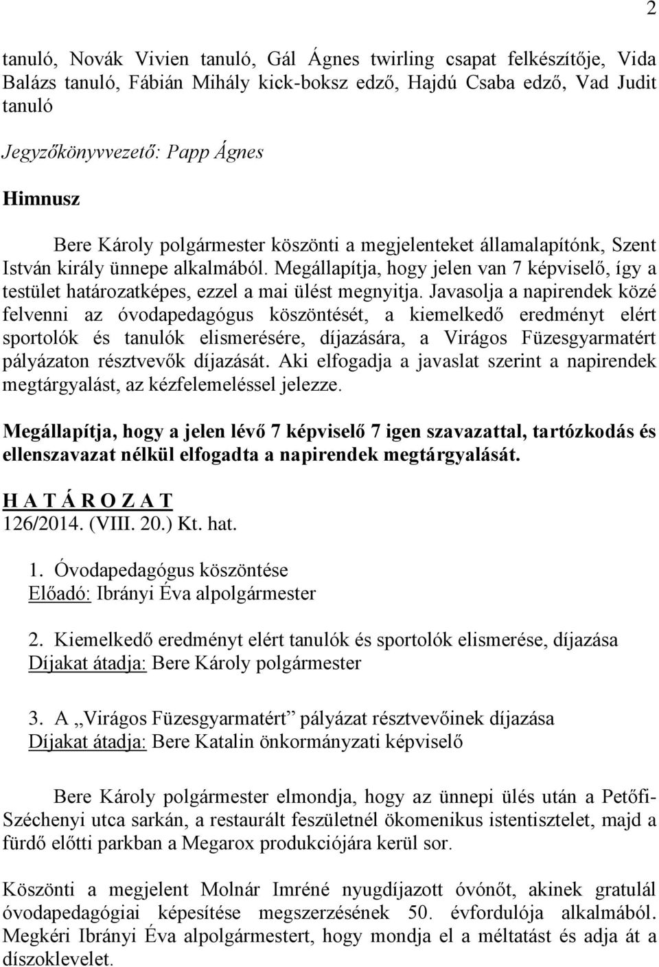 Megállapítja, hogy jelen van 7 képviselő, így a testület határozatképes, ezzel a mai ülést megnyitja.