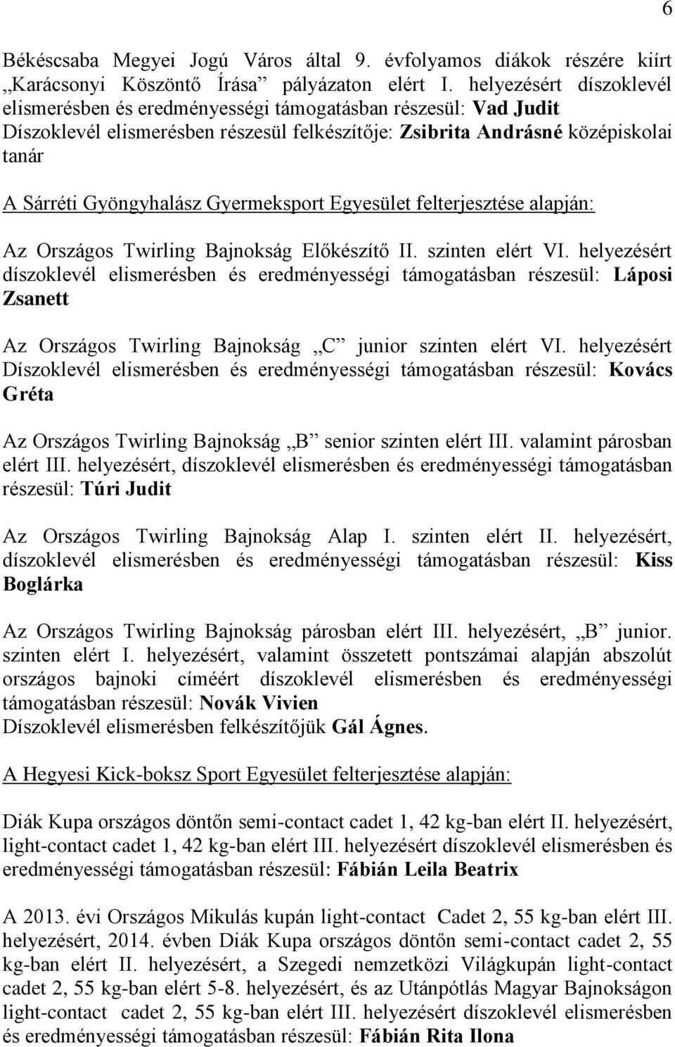 Gyermeksport Egyesület felterjesztése alapján: Az Országos Twirling Bajnokság Előkészítő II. szinten elért VI.