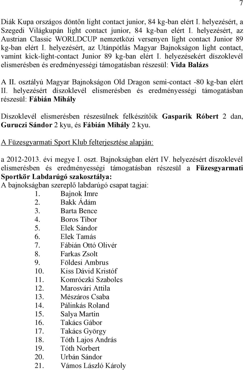 helyezésért, az Utánpótlás Magyar Bajnokságon light contact, vamint kick-light-contact Junior 89 kg-ban elért I.