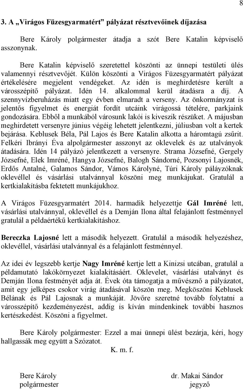 Az idén is meghirdetésre került a városszépítő pályázat. Idén 14. alkalommal kerül átadásra a díj. A szennyvízberuházás miatt egy évben elmaradt a verseny.