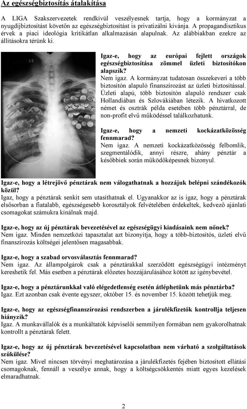Igaz-e, hogy az európai fejlett országok egészségbiztosítása zömmel üzleti biztosítókon alapszik? Nem igaz.