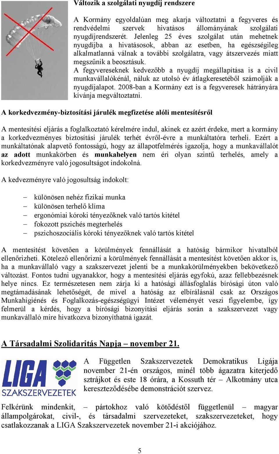 A fegyvereseknek kedvezőbb a nyugdíj megállapítása is a civil munkavállalókénál, náluk az utolsó év átlagkeresetéből számolják a nyugdíjalapot.