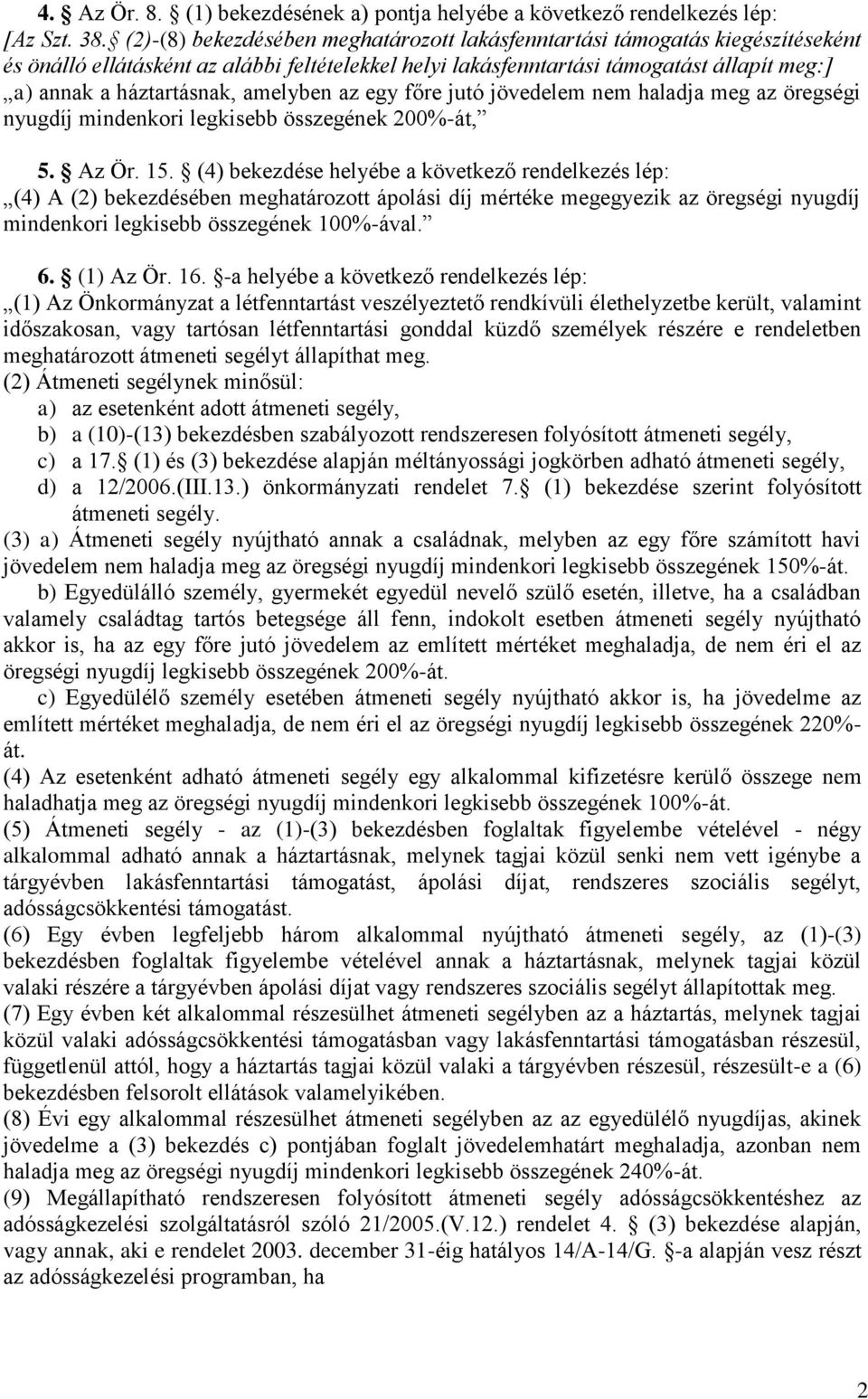 amelyben az egy főre jutó jövedelem nem haladja meg az öregségi nyugdíj mindenkori legkisebb összegének 200%-át, 5. Az Ör. 15.