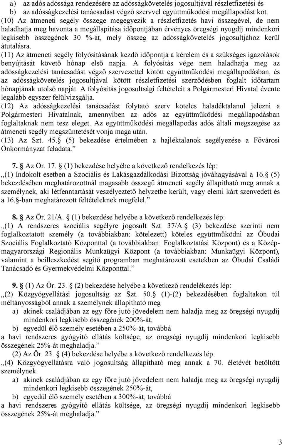 %-át, mely összeg az adósságkövetelés jogosultjához kerül átutalásra. (11) Az átmeneti segély folyósításának kezdő időpontja a kérelem és a szükséges igazolások benyújtását követő hónap első napja.