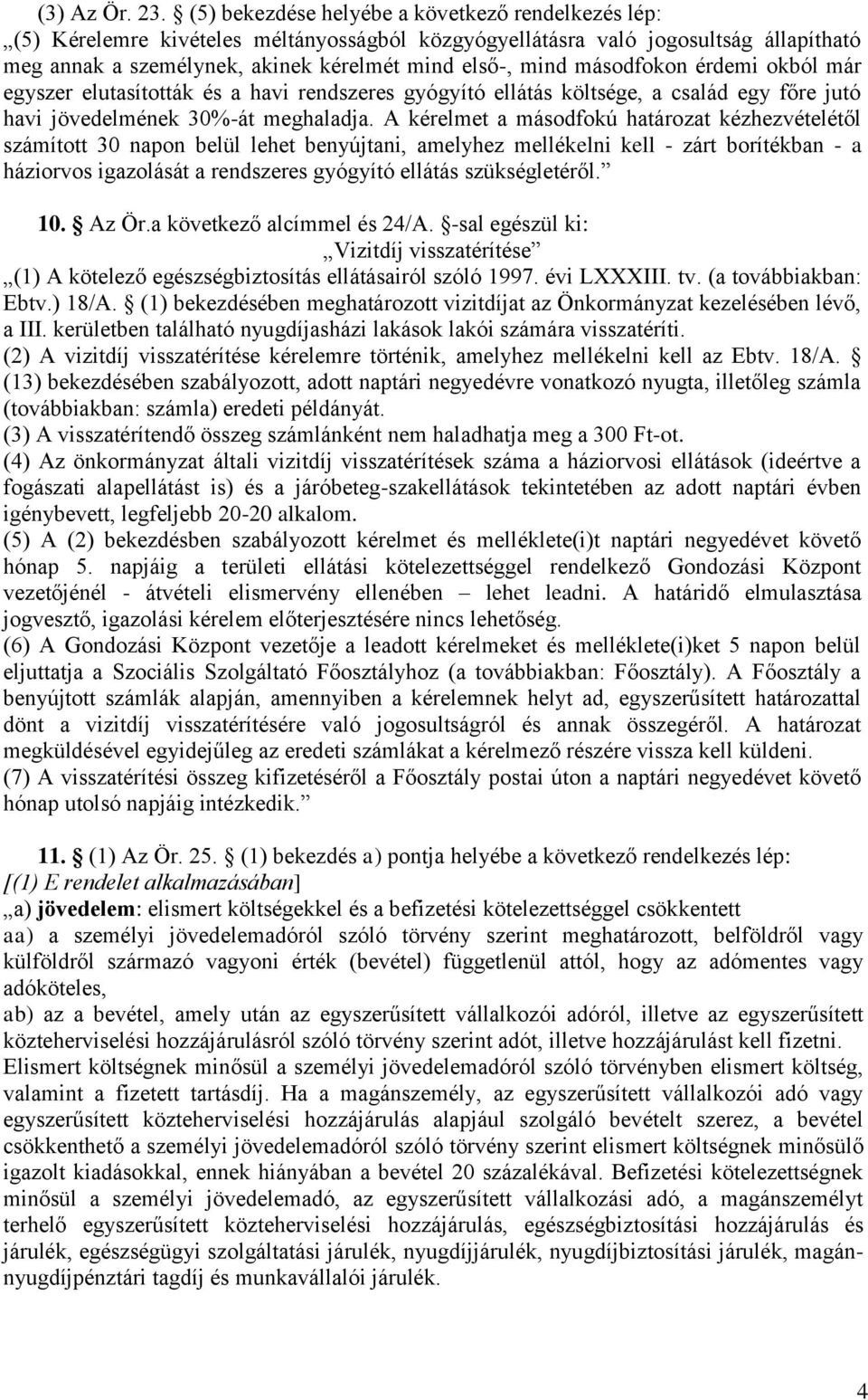 másodfokon érdemi okból már egyszer elutasították és a havi rendszeres gyógyító ellátás költsége, a család egy főre jutó havi jövedelmének 30%-át meghaladja.