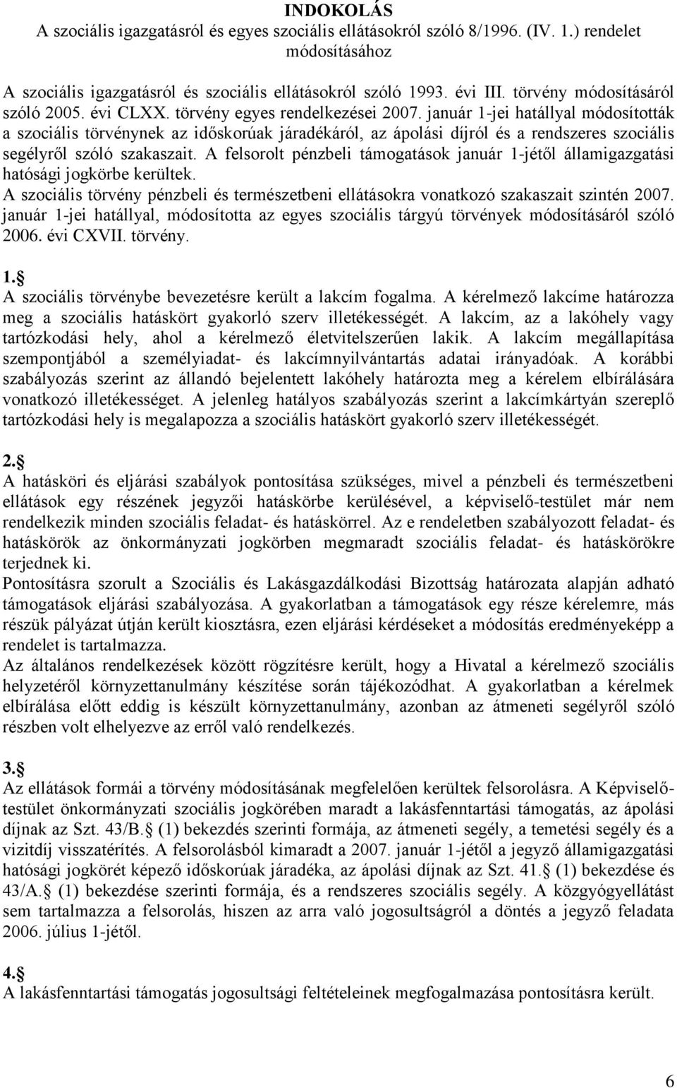 január 1-jei hatállyal módosították a szociális törvénynek az időskorúak járadékáról, az ápolási díjról és a rendszeres szociális segélyről szóló szakaszait.