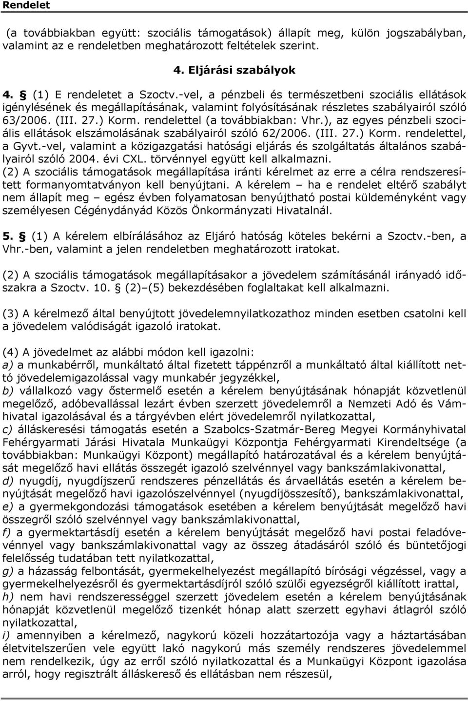 ), az egyes pénzbeli szociális ellátások elszámolásának szabályairól szóló 62/2006. (III. 27.) Korm. rendelettel, a Gyvt.