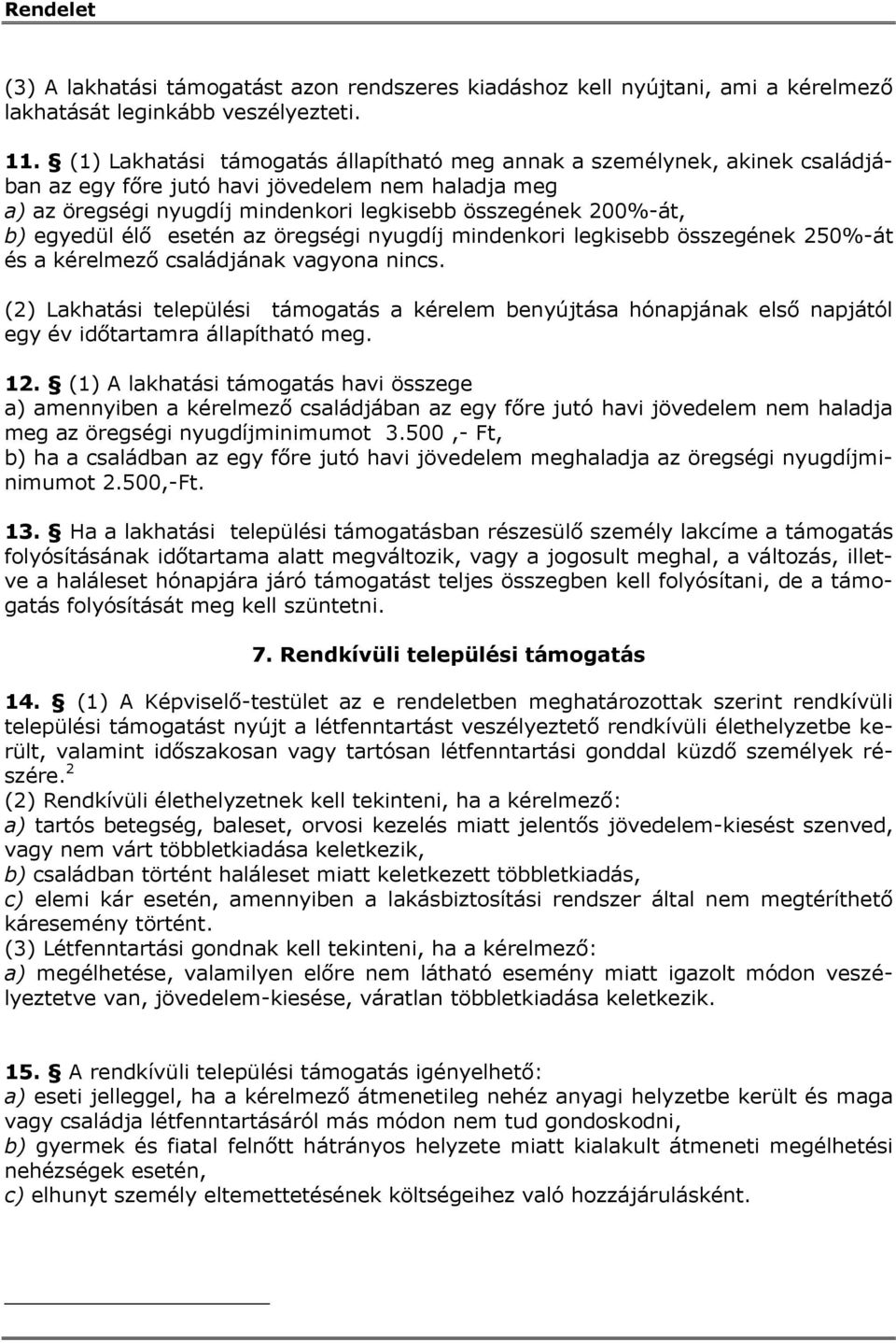 egyedül élő esetén az öregségi nyugdíj mindenkori legkisebb összegének 250%-át és a kérelmező családjának vagyona nincs.