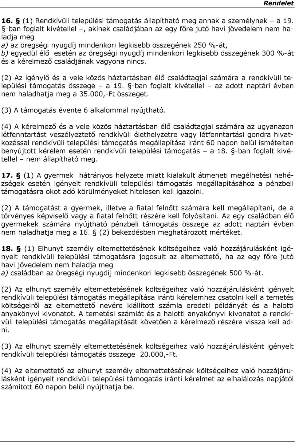 mindenkori legkisebb összegének 300 %-át és a kérelmező családjának vagyona nincs. (2) Az igénylő és a vele közös háztartásban élő családtagjai számára a rendkívüli települési támogatás összege a 19.