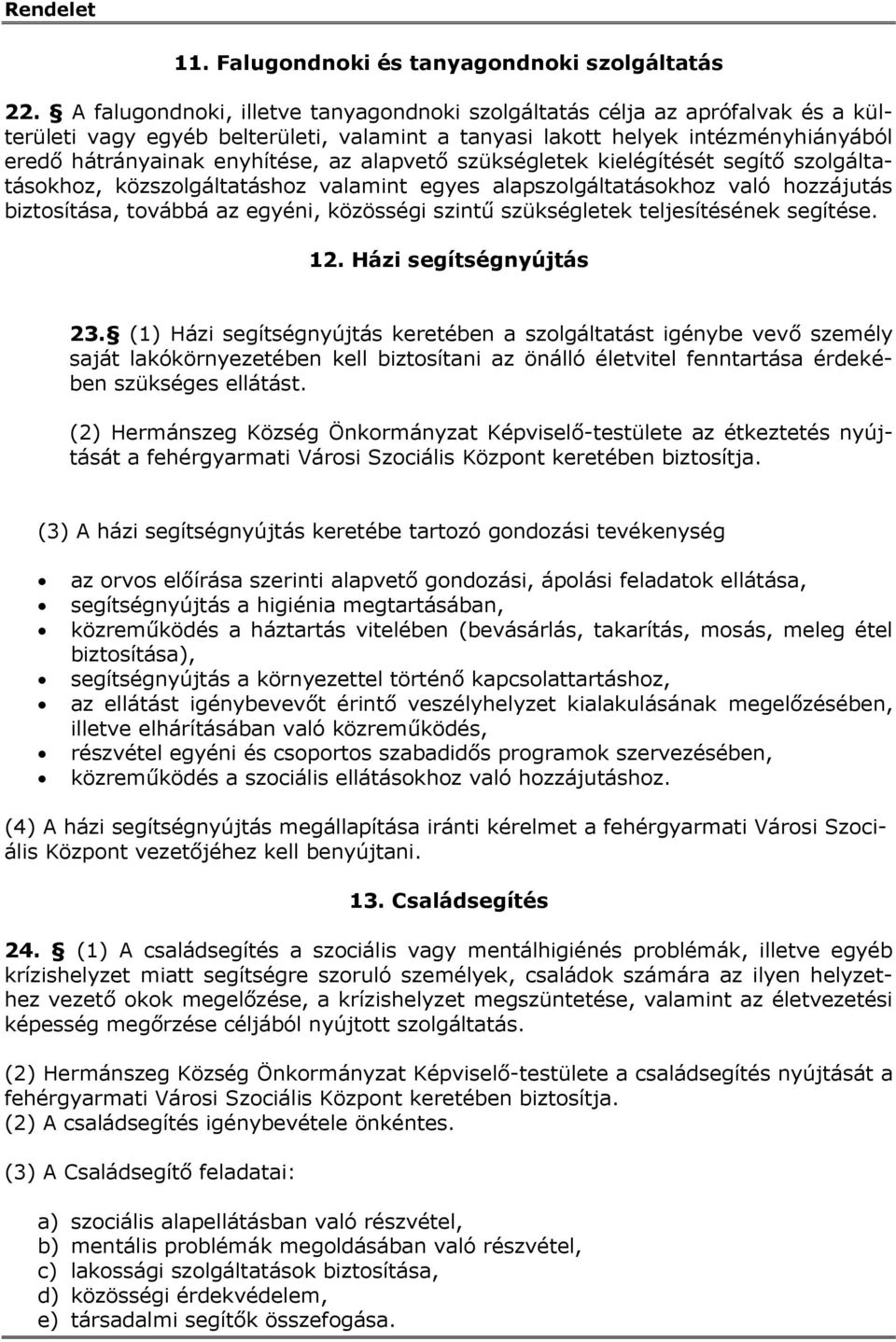 alapvető szükségletek kielégítését segítő szolgáltatásokhoz, közszolgáltatáshoz valamint egyes alapszolgáltatásokhoz való hozzájutás biztosítása, továbbá az egyéni, közösségi szintű szükségletek