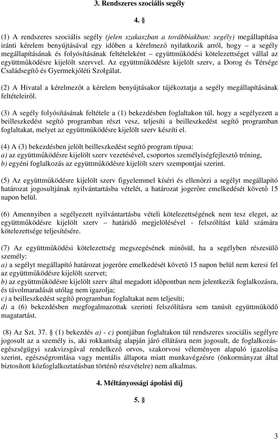 folyósításának feltételeként együttműködési kötelezettséget vállal az együttműködésre kijelölt szervvel. Az együttműködésre kijelölt szerv, a Dorog és Térsége Családsegítő és Gyermekjóléti Szolgálat.