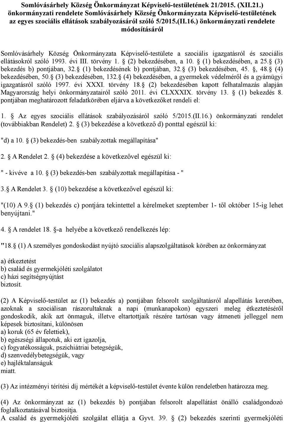 ) önkormányzati rendelete módosításáról Somlóvásárhely Község Önkormányzata Képviselő-testülete a szociális igazgatásról és szociális ellátásokról szóló 1993. évi III. törvény 1.