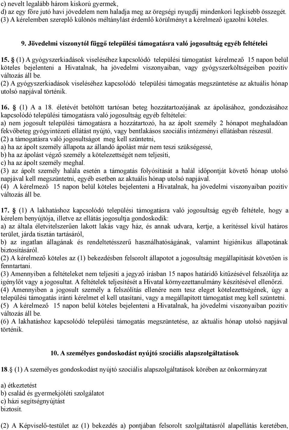 (1) A gyógyszerkiadások viseléséhez kapcsolódó települési támogatást kérelmező 15 napon belül köteles bejelenteni a Hivatalnak, ha jövedelmi viszonyaiban, vagy gyógyszerköltségeiben pozitív változás