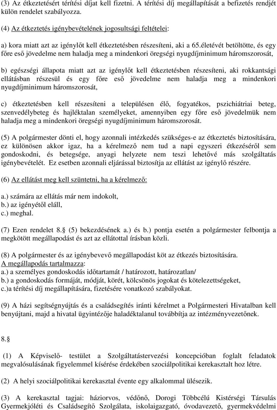 életévét betöltötte, és egy főre eső jövedelme nem haladja meg a mindenkori öregségi nyugdíjminimum háromszorosát, b) egészségi állapota miatt azt az igénylőt kell étkeztetésben részesíteni, aki