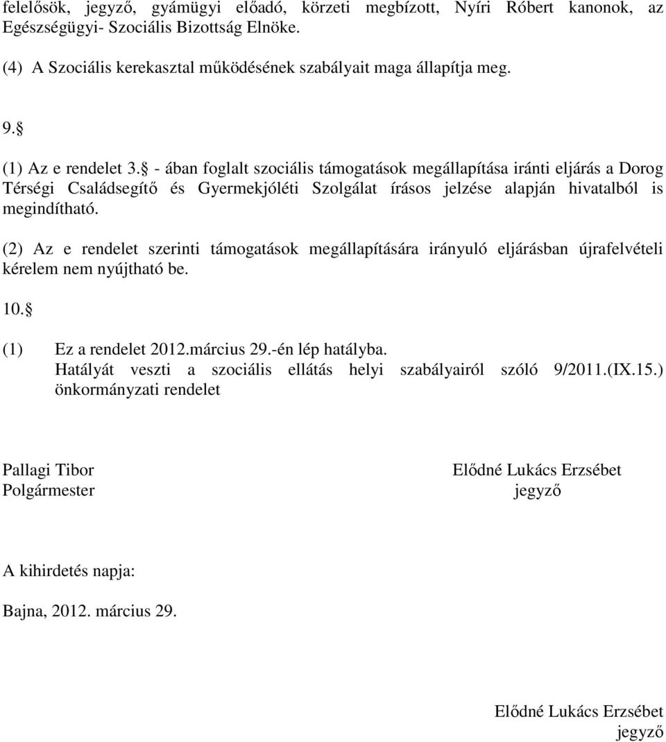 (2) Az e rendelet szerinti támogatások megállapítására irányuló eljárásban újrafelvételi kérelem nem nyújtható be. 10. (1) Ez a rendelet 2012.március 29.-én lép hatályba.