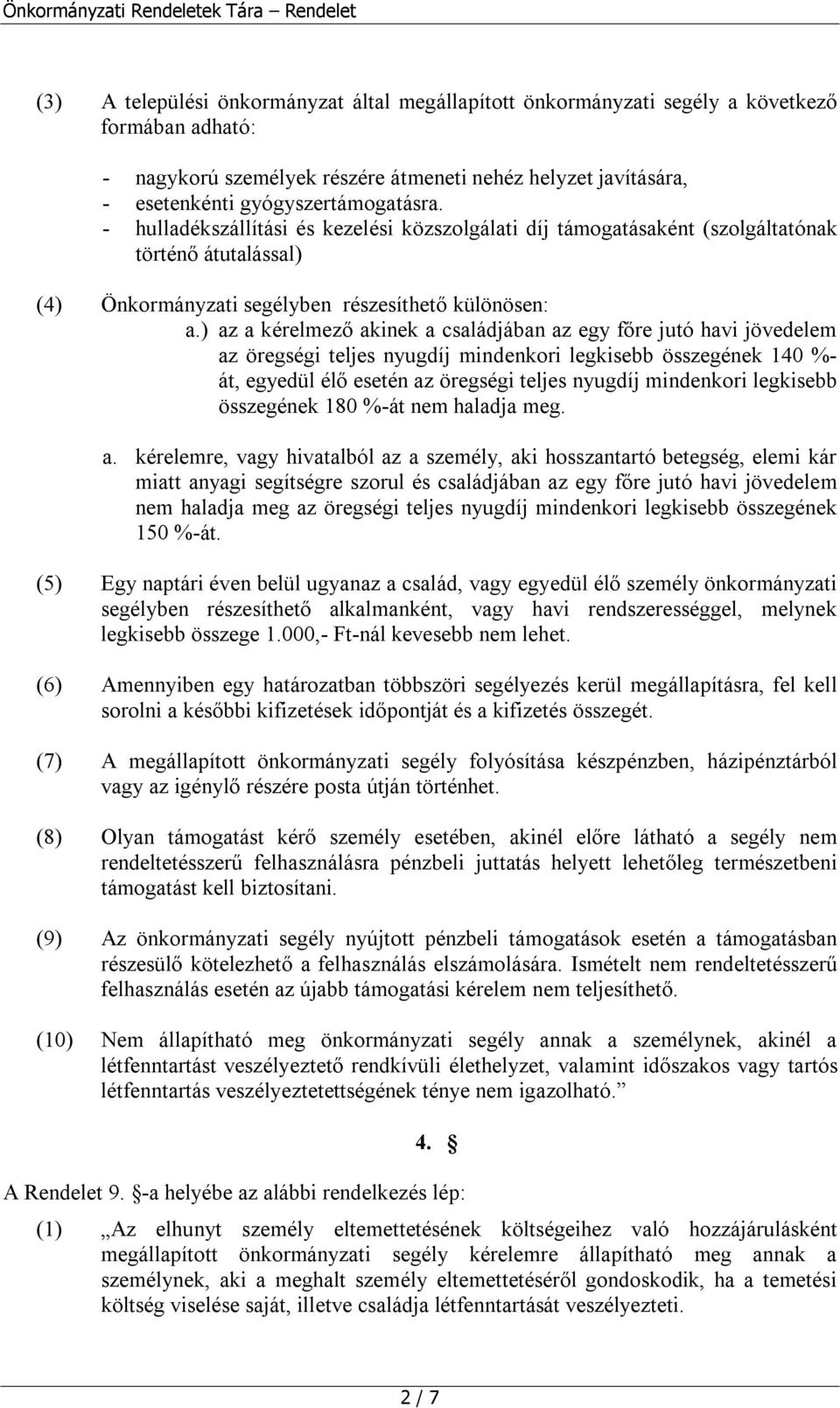 ) az a kérelmező akinek a családjában az egy főre jutó havi jövedelem az öregségi teljes nyugdíj mindenkori legkisebb összegének 140 %- át, egyedül élő esetén az öregségi teljes nyugdíj mindenkori