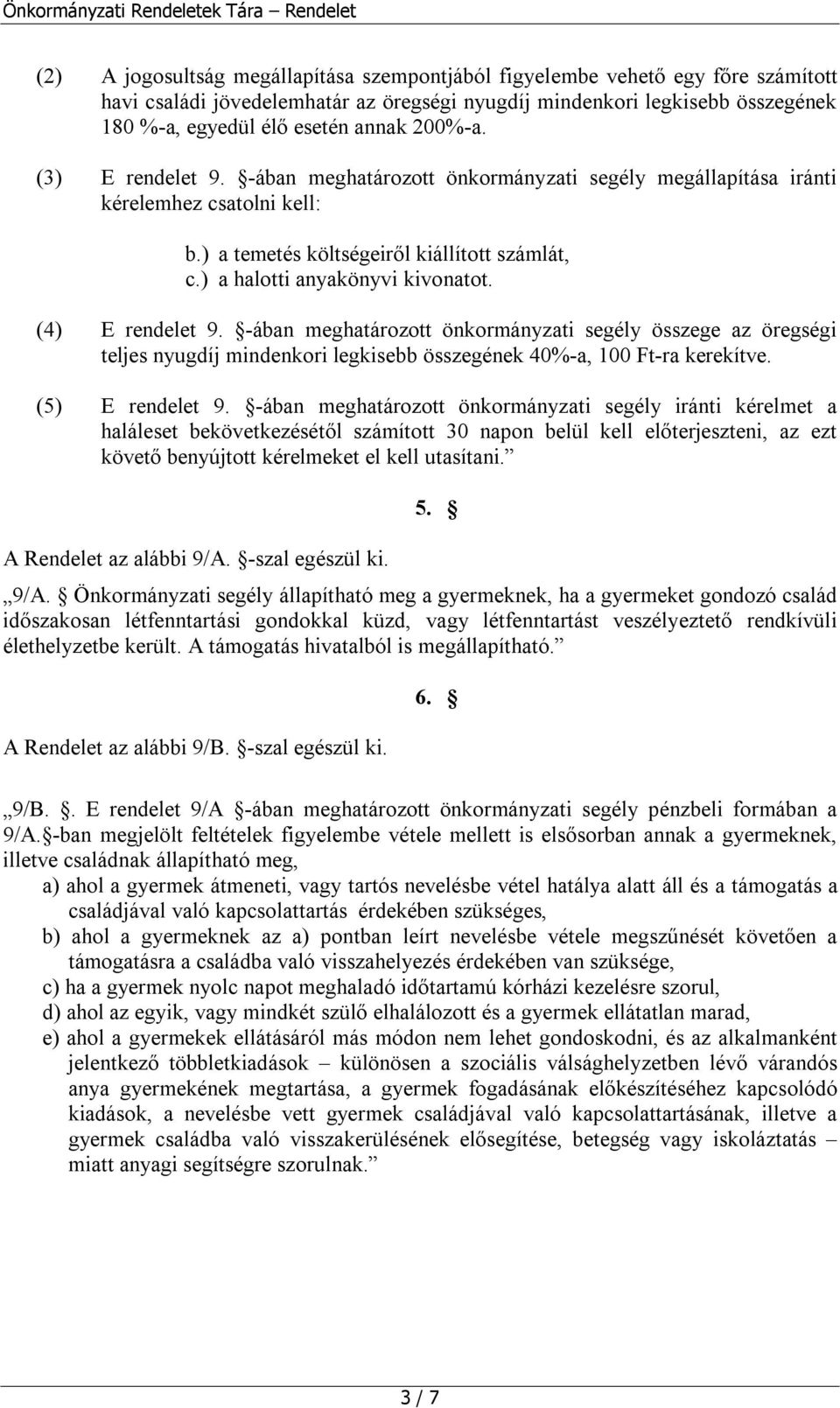 (4) E rendelet 9. -ában meghatározott önkormányzati segély összege az öregségi teljes nyugdíj mindenkori legkisebb összegének 40%-a, 100 Ft-ra kerekítve. (5) E rendelet 9.