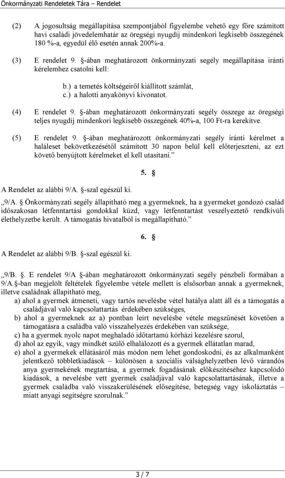 (4) E rendelet 9. -ában meghatározott önkormányzati segély összege az öregségi teljes nyugdíj mindenkori legkisebb összegének 40%-a, 100 Ft-ra kerekítve. (5) E rendelet 9.