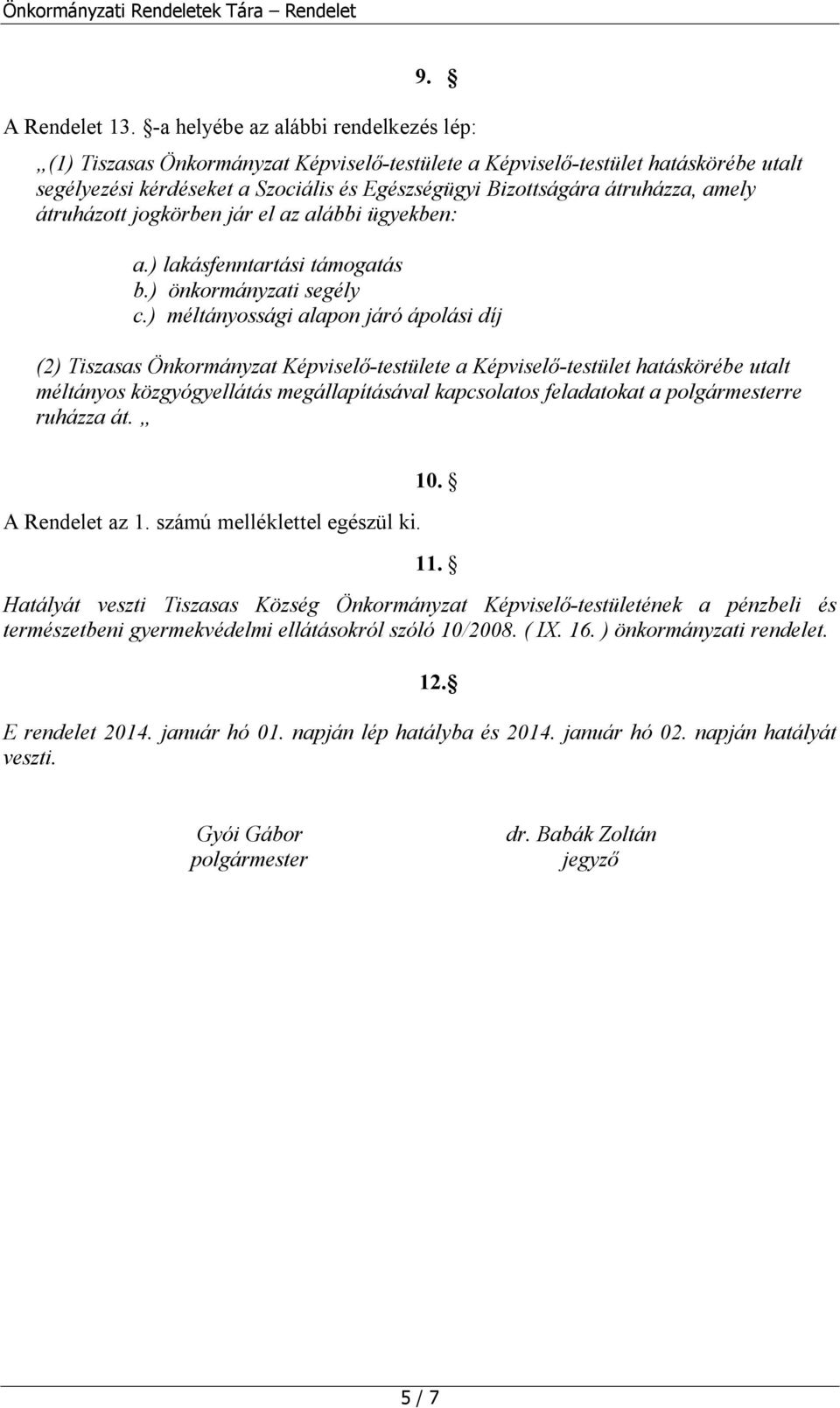 amely átruházott jogkörben jár el az alábbi ügyekben: a.) lakásfenntartási támogatás b.) önkormányzati segély c.