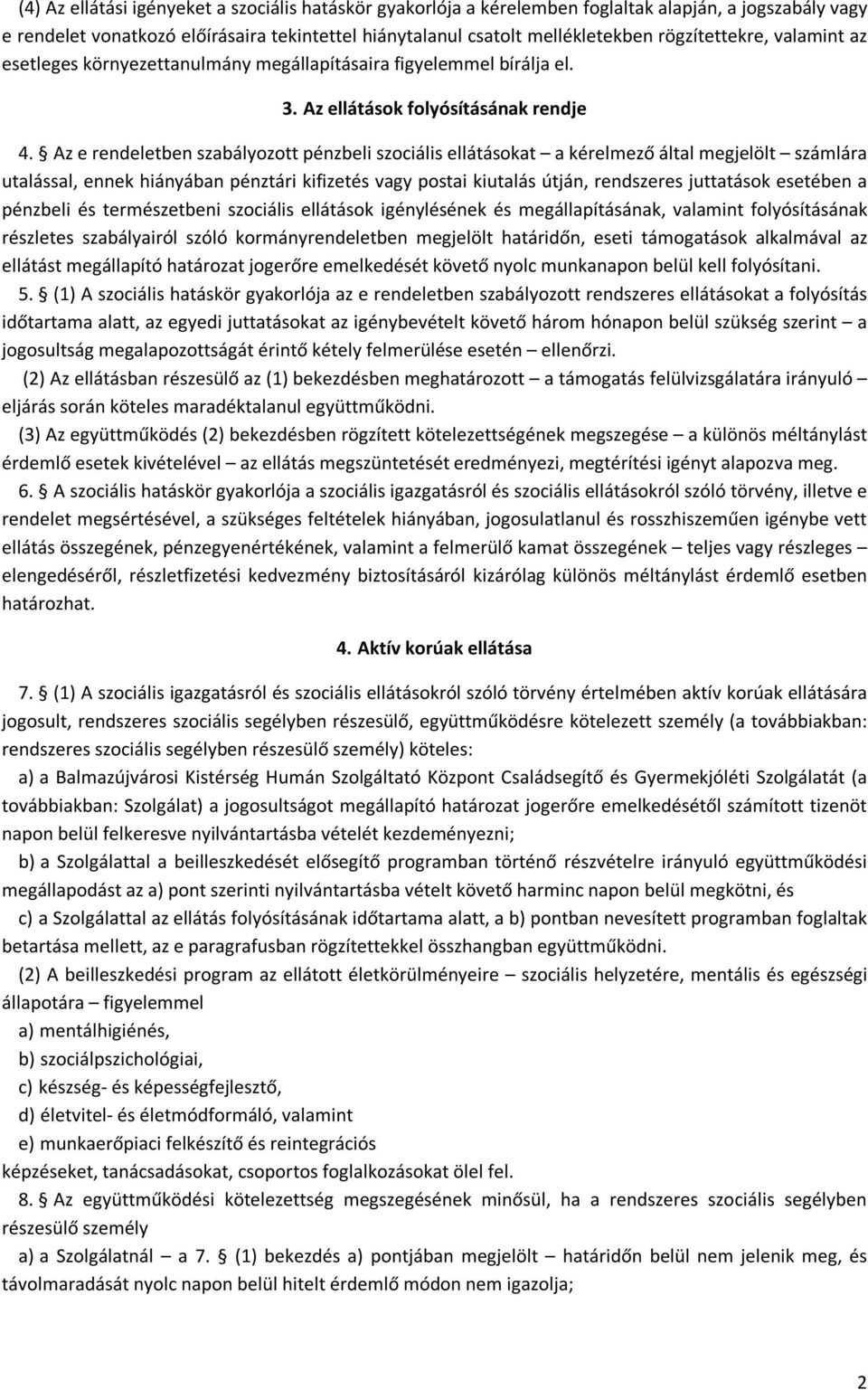 Az e rendeletben szabályozott pénzbeli szociális ellátásokat a kérelmező által megjelölt számlára utalással, ennek hiányában pénztári kifizetés vagy postai kiutalás útján, rendszeres juttatások