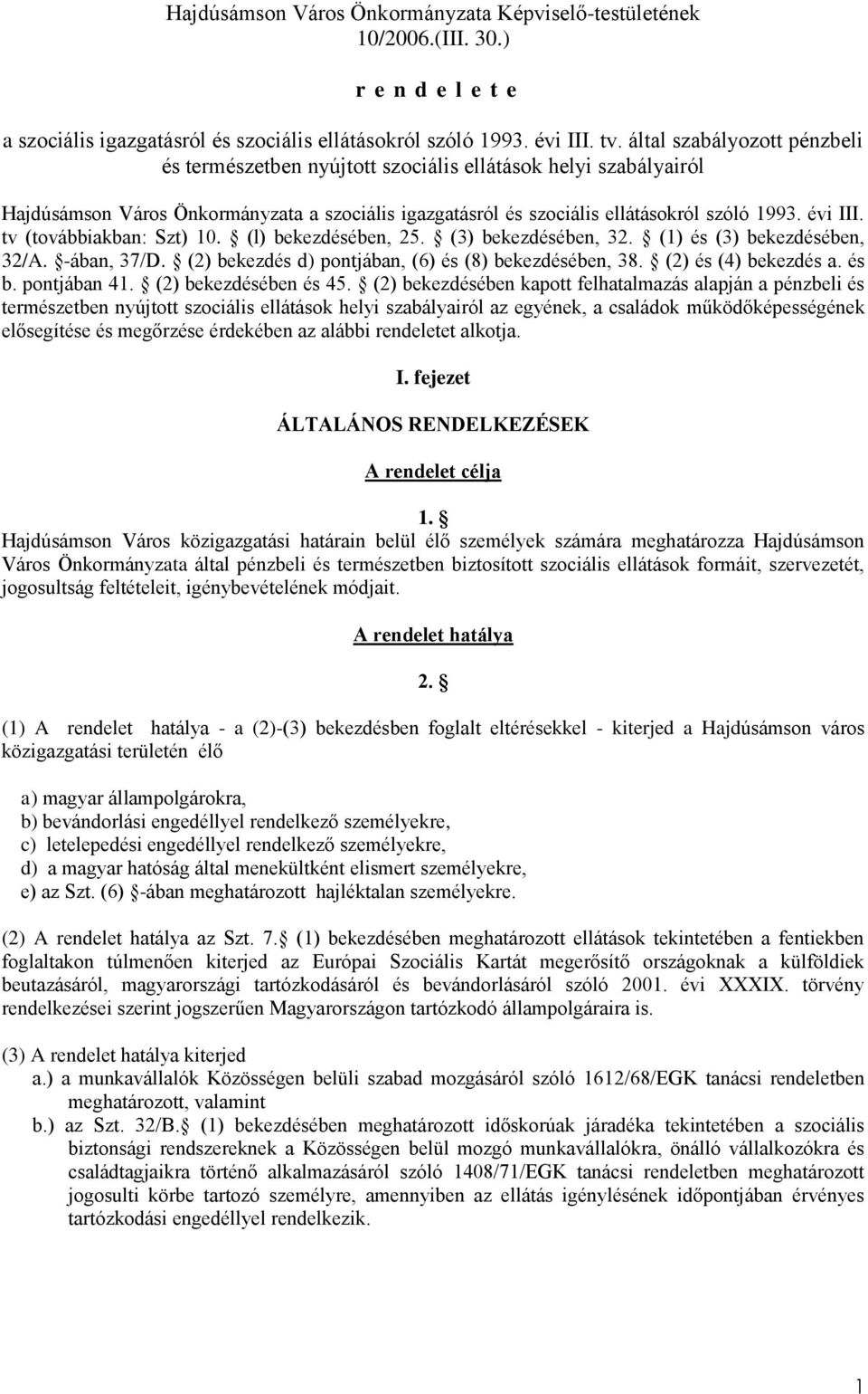 tv (továbbiakban: Szt) 10. (l) bekezdésében, 25. (3) bekezdésében, 32. (1) és (3) bekezdésében, 32/A. -ában, 37/D. (2) bekezdés d) pontjában, (6) és (8) bekezdésében, 38. (2) és (4) bekezdés a. és b.