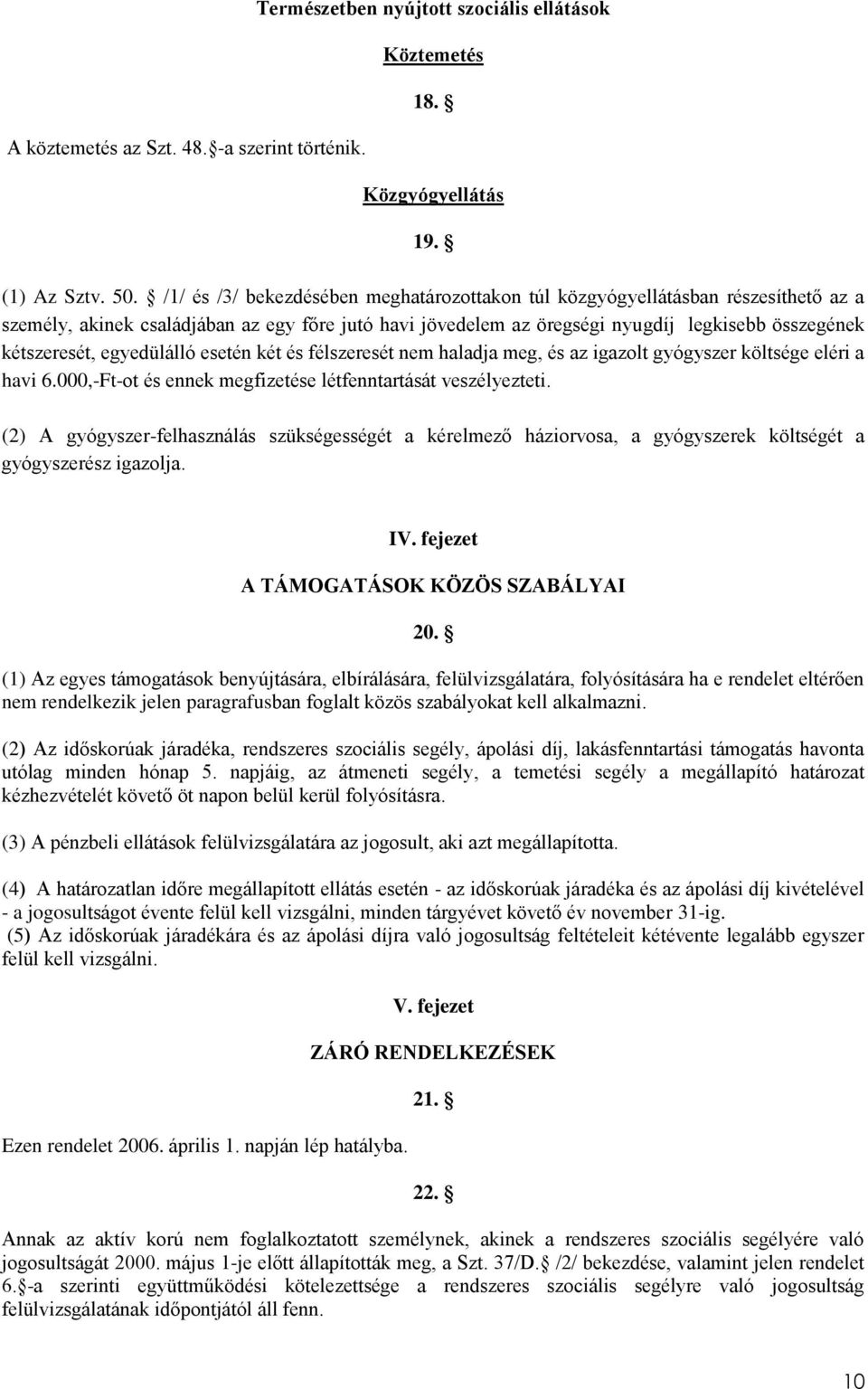 egyedülálló esetén két és félszeresét nem haladja meg, és az igazolt gyógyszer költsége eléri a havi 6.000,-Ft-ot és ennek megfizetése létfenntartását veszélyezteti.