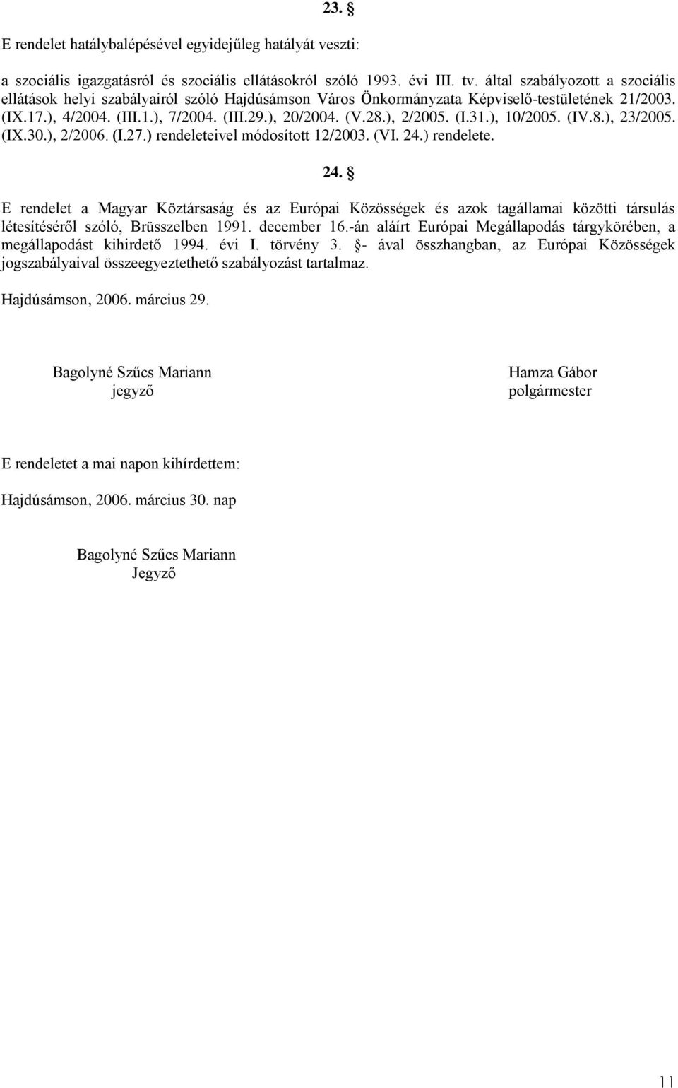 ), 2/2005. (I.31.), 10/2005. (IV.8.), 23/2005. (IX.30.), 2/2006. (I.27.) rendeleteivel módosított 12/2003. (VI. 24.