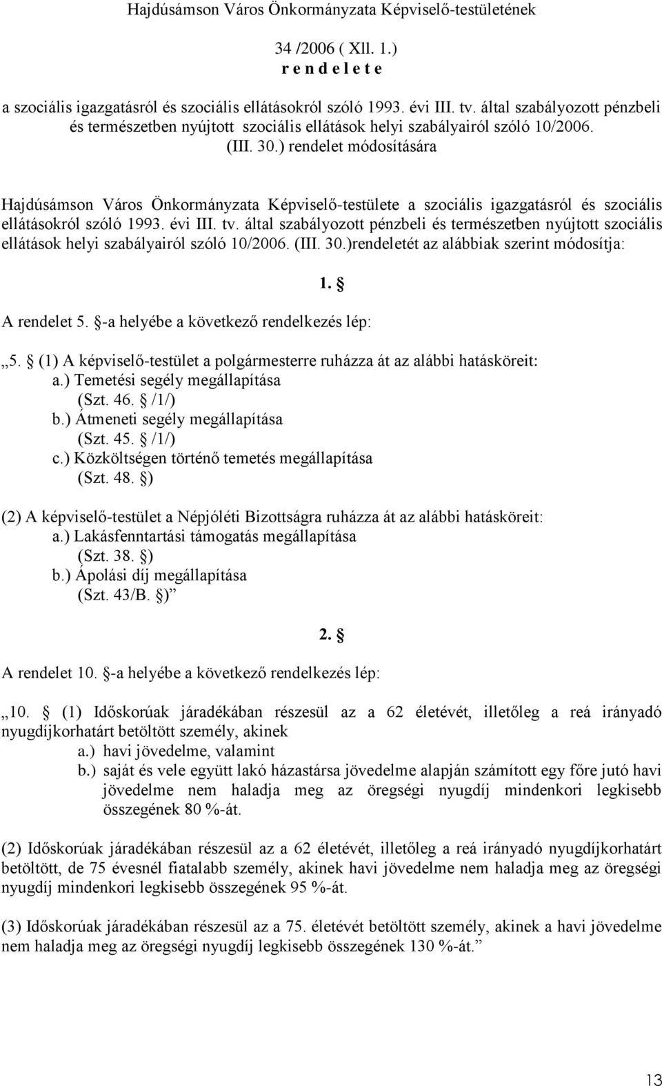 ) rendelet módosítására Hajdúsámson Város Önkormányzata Képviselő-testülete a szociális igazgatásról és szociális ellátásokról szóló 1993. évi III. tv. )rendeletét az alábbiak szerint módosítja: 1.